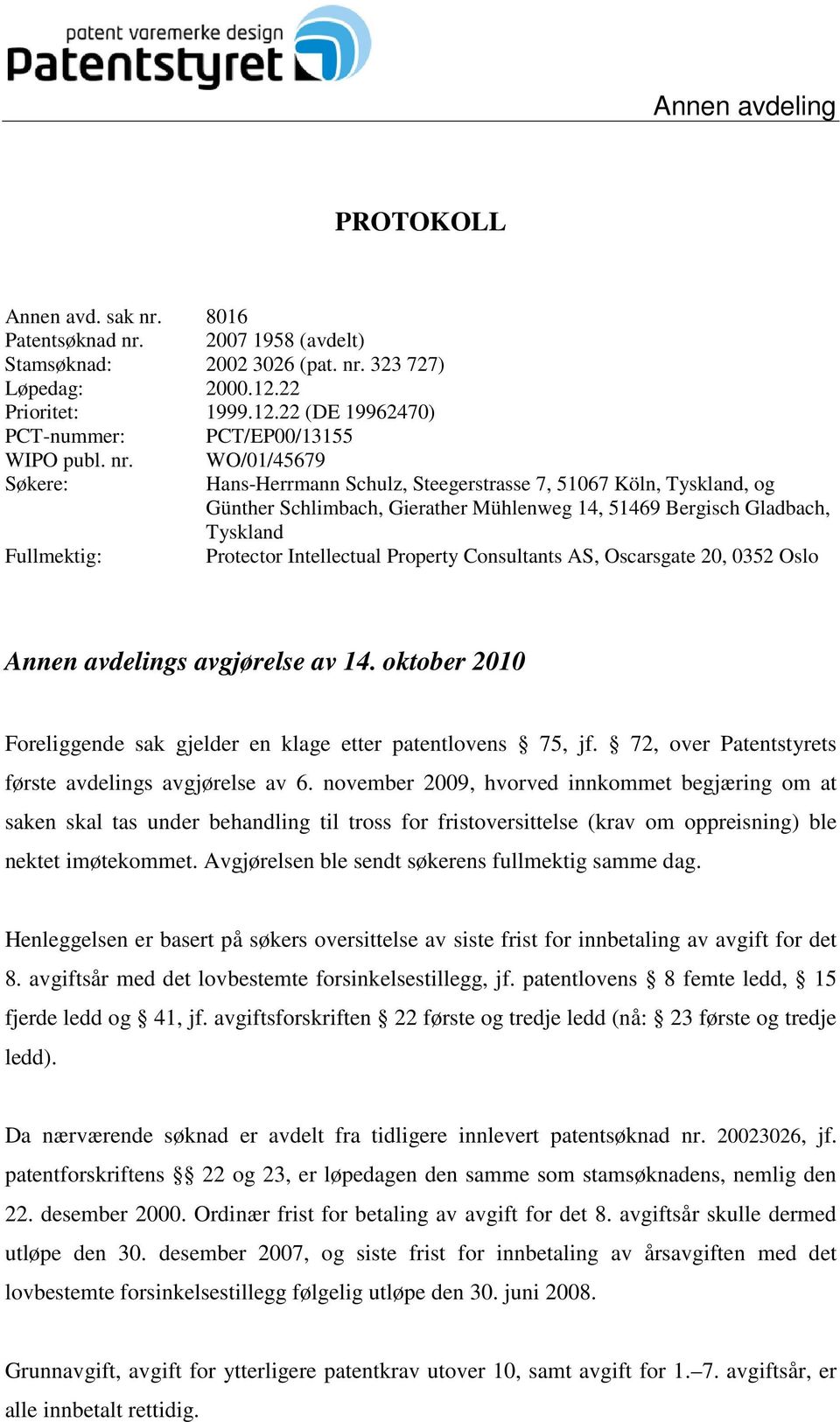 Intellectual Property Consultants AS, Oscarsgate 20, 0352 Oslo Annen avdelings avgjørelse av 14. oktober 2010 Foreliggende sak gjelder en klage etter patentlovens 75, jf.