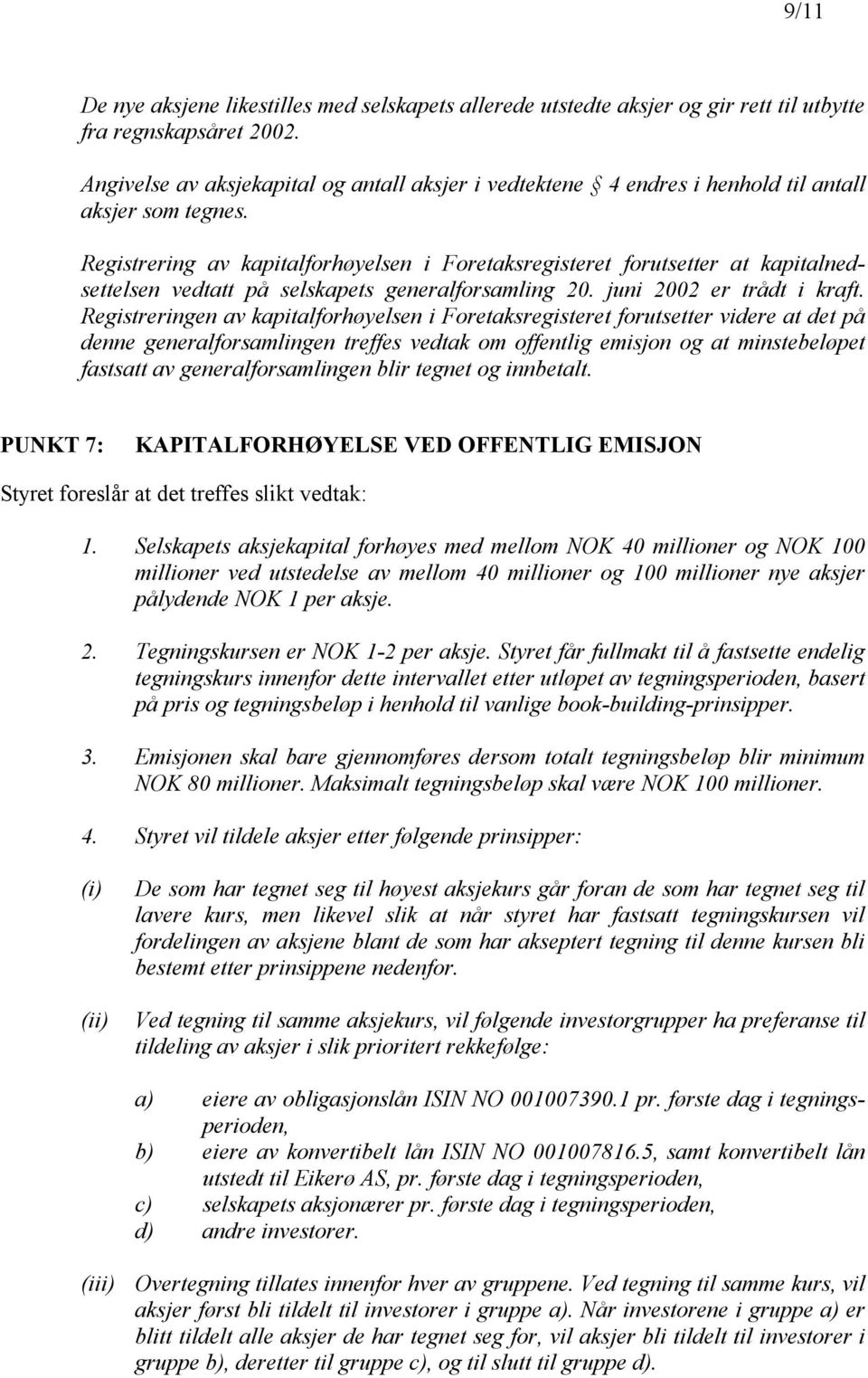 Registrering av kapitalforhøyelsen i Foretaksregisteret forutsetter at kapitalnedsettelsen vedtatt på selskapets generalforsamling 20. juni 2002 er trådt i kraft.