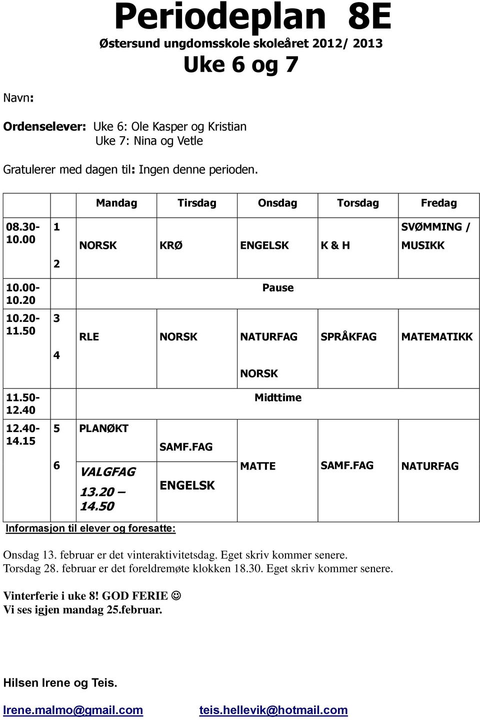 40-14.15 5 PLANØKT SAMF.FAG 6 VALGFAG 13.20 14.50 ENGELSK MATTE SAMF.FAG NATURFAG Informasjon til elever og foresatte: Onsdag 13. februar er det vinteraktivitetsdag. Eget skriv kommer senere.