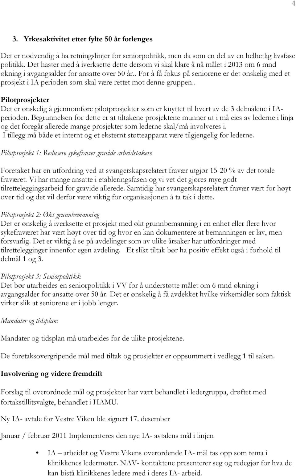 . For å få fokus på seniorene er det ønskelig med et prosjekt i IA perioden som skal være rettet mot denne gruppen.