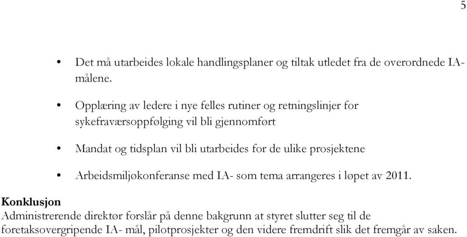 bli utarbeides for de ulike prosjektene Arbeidsmiljøkonferanse med IA- som tema arrangeres i løpet av 2011.