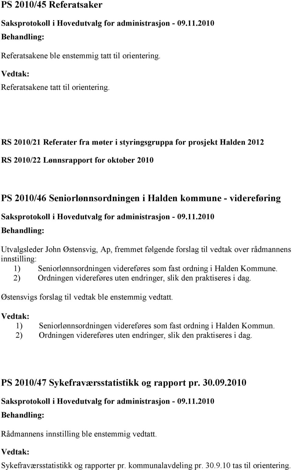 Østensvig, Ap, fremmet følgende forslag til vedtak over rådmannens innstilling: 1) Seniorlønnsordningen videreføres som fast ordning i Halden Kommune.