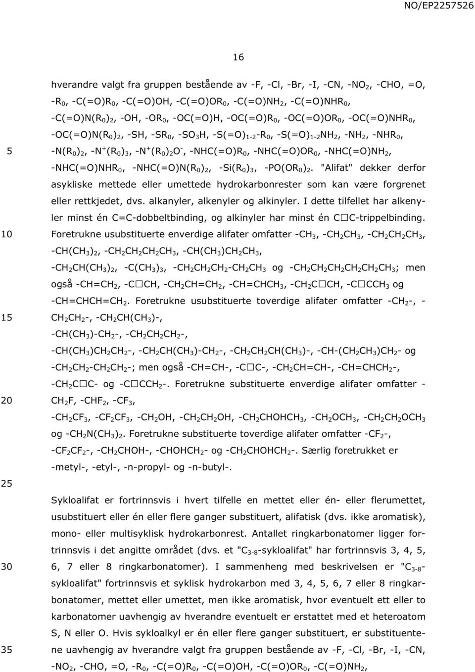 0, -HC(=O)(R 0 ) 2, -Si(R 0 ) 3, -PO(OR 0 ) 2. "Alifat" dekker derfor asykliske mettede eller umettede hydrokarbonrester som kan være forgrenet eller rettkjedet, dvs.