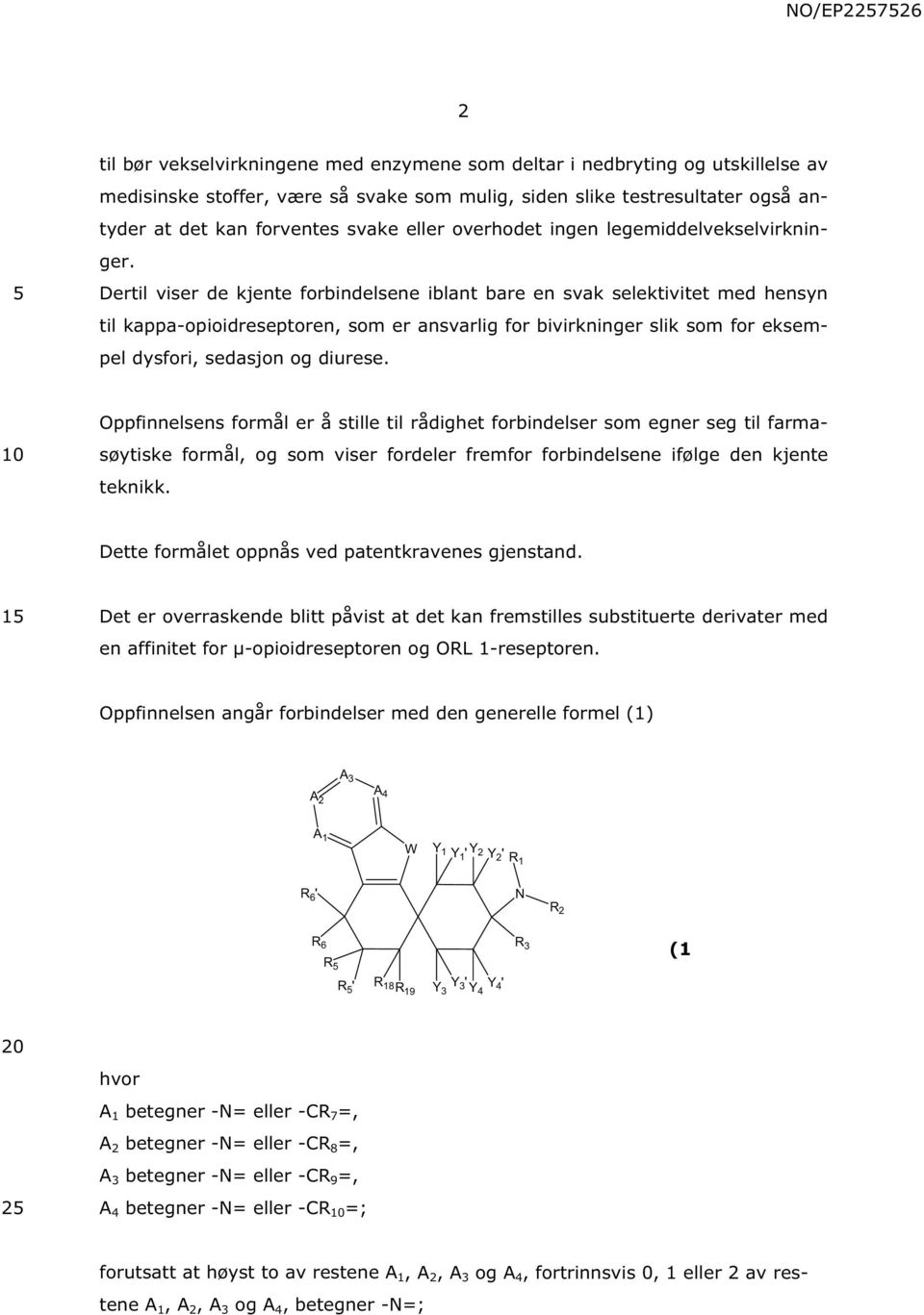 Dertil viser de kjente forbindelsene iblant bare en svak selektivitet med hensyn til kappa-opioidreseptoren, som er ansvarlig for bivirkninger slik som for eksempel dysfori, sedasjon og diurese.