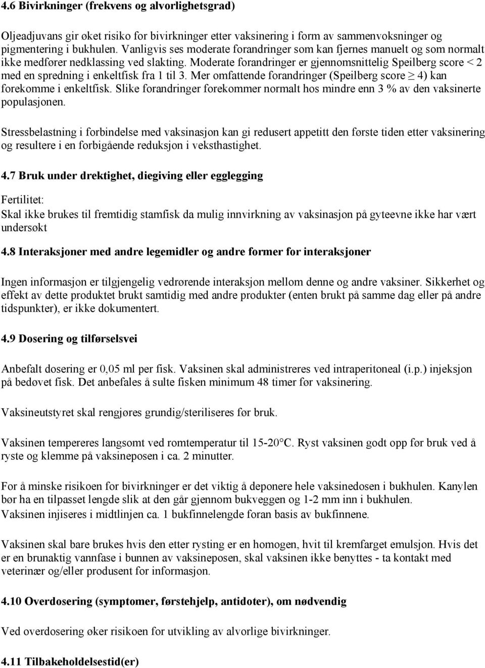 Moderate forandringer er gjennomsnittelig Speilberg score < 2 med en spredning i enkeltfisk fra 1 til 3. Mer omfattende forandringer (Speilberg score 4) kan forekomme i enkeltfisk.