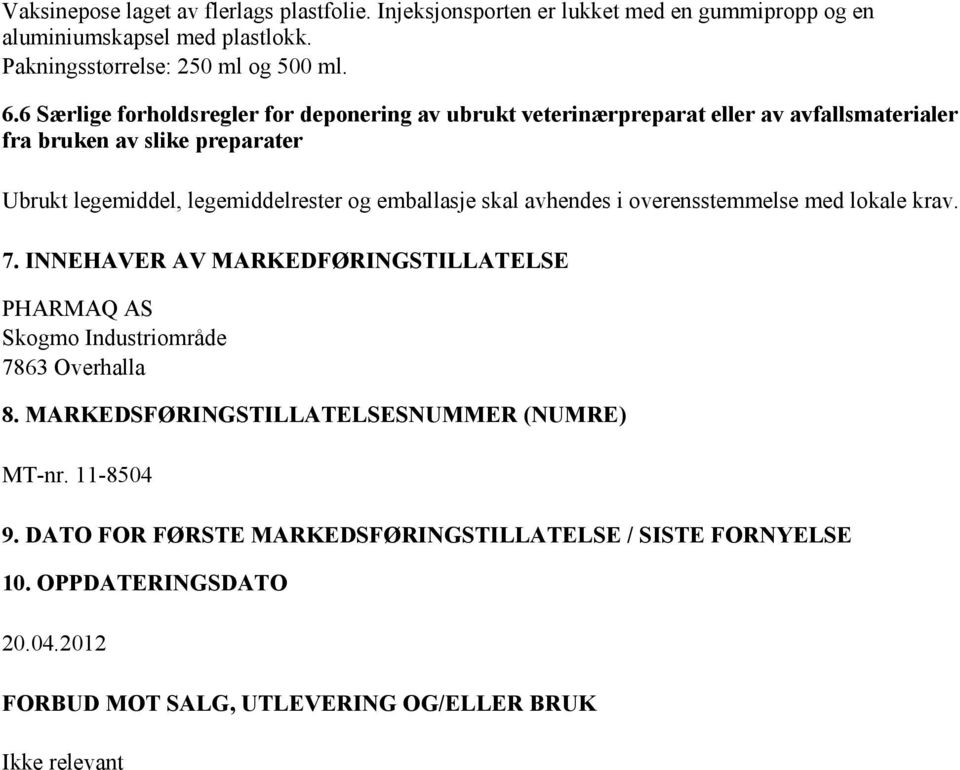 emballasje skal avhendes i overensstemmelse med lokale krav. 7. INNEHAVER AV MARKEDFØRINGSTILLATELSE PHARMAQ AS Skogmo Industriområde 7863 Overhalla 8.