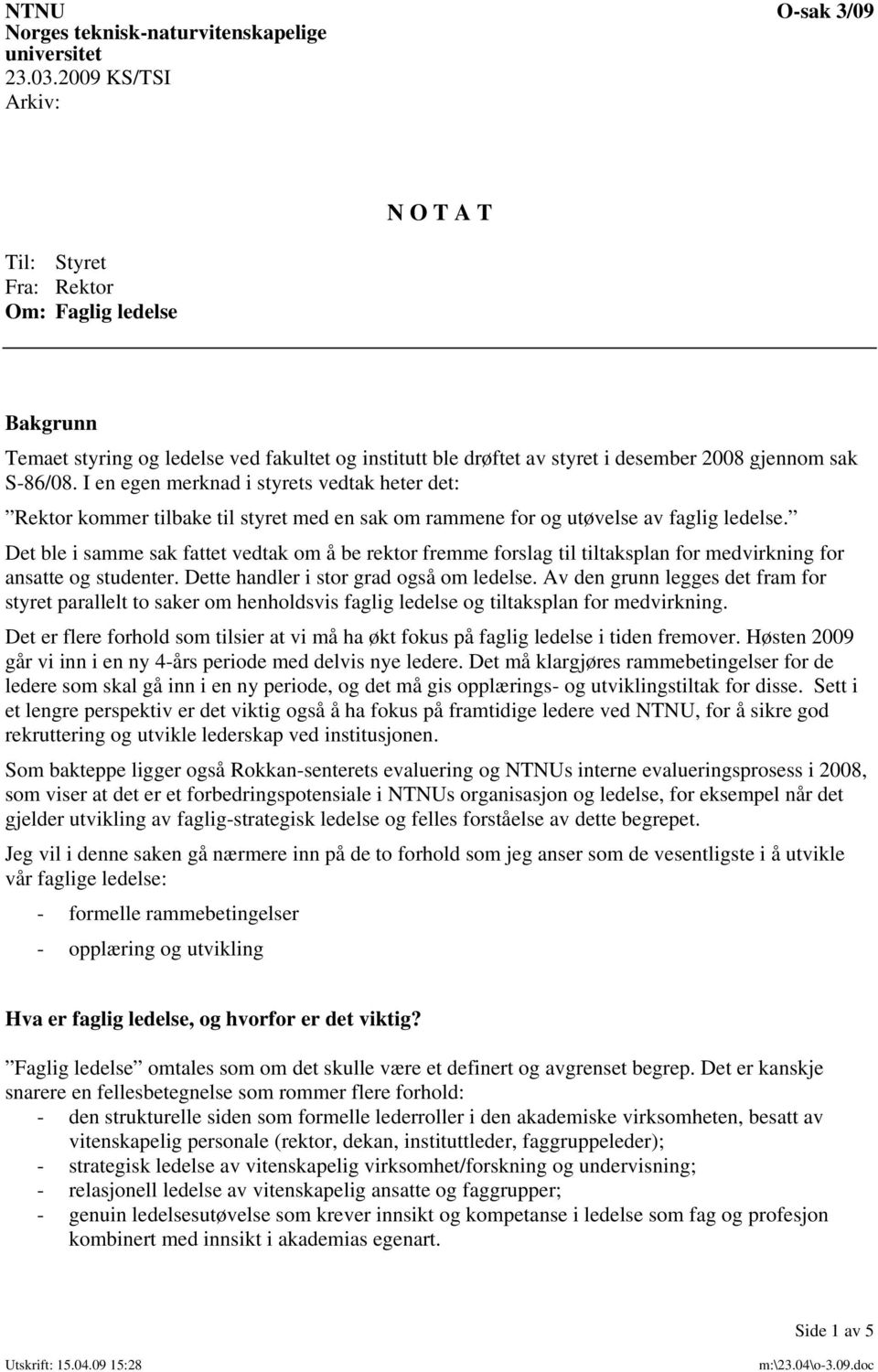 I en egen merknad i styrets vedtak heter det: Rektor kommer tilbake til styret med en sak om rammene for og utøvelse av faglig ledelse.