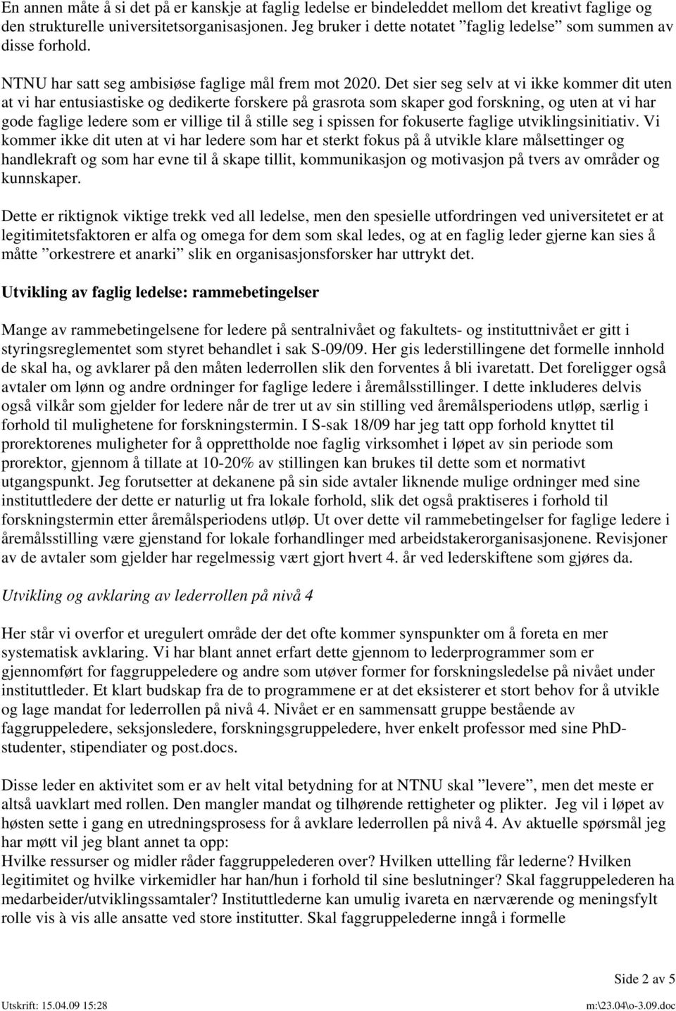 Det sier seg selv at vi ikke kommer dit uten at vi har entusiastiske og dedikerte forskere på grasrota som skaper god forskning, og uten at vi har gode faglige ledere som er villige til å stille seg