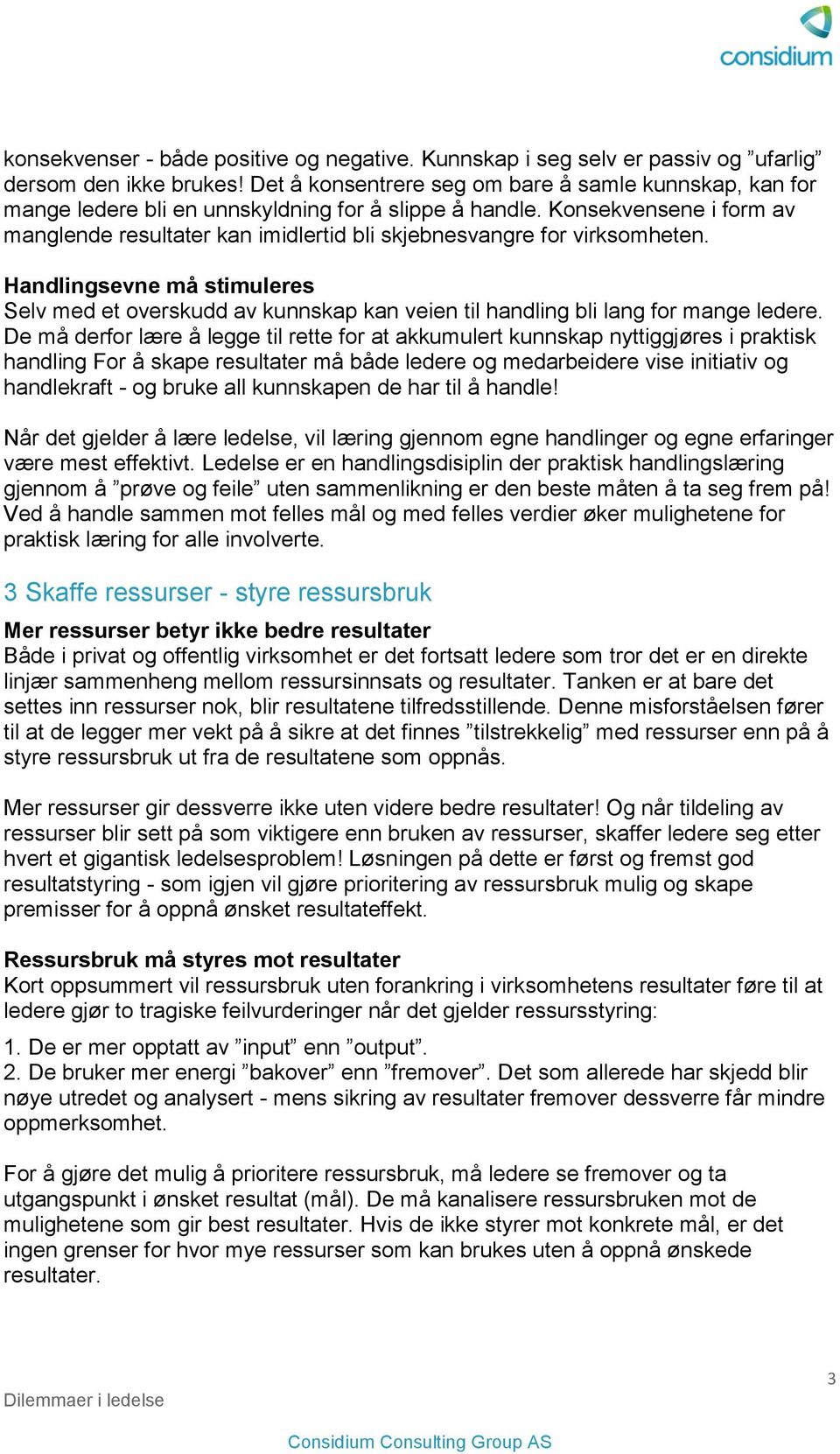 Konsekvensene i form av manglende resultater kan imidlertid bli skjebnesvangre for virksomheten.