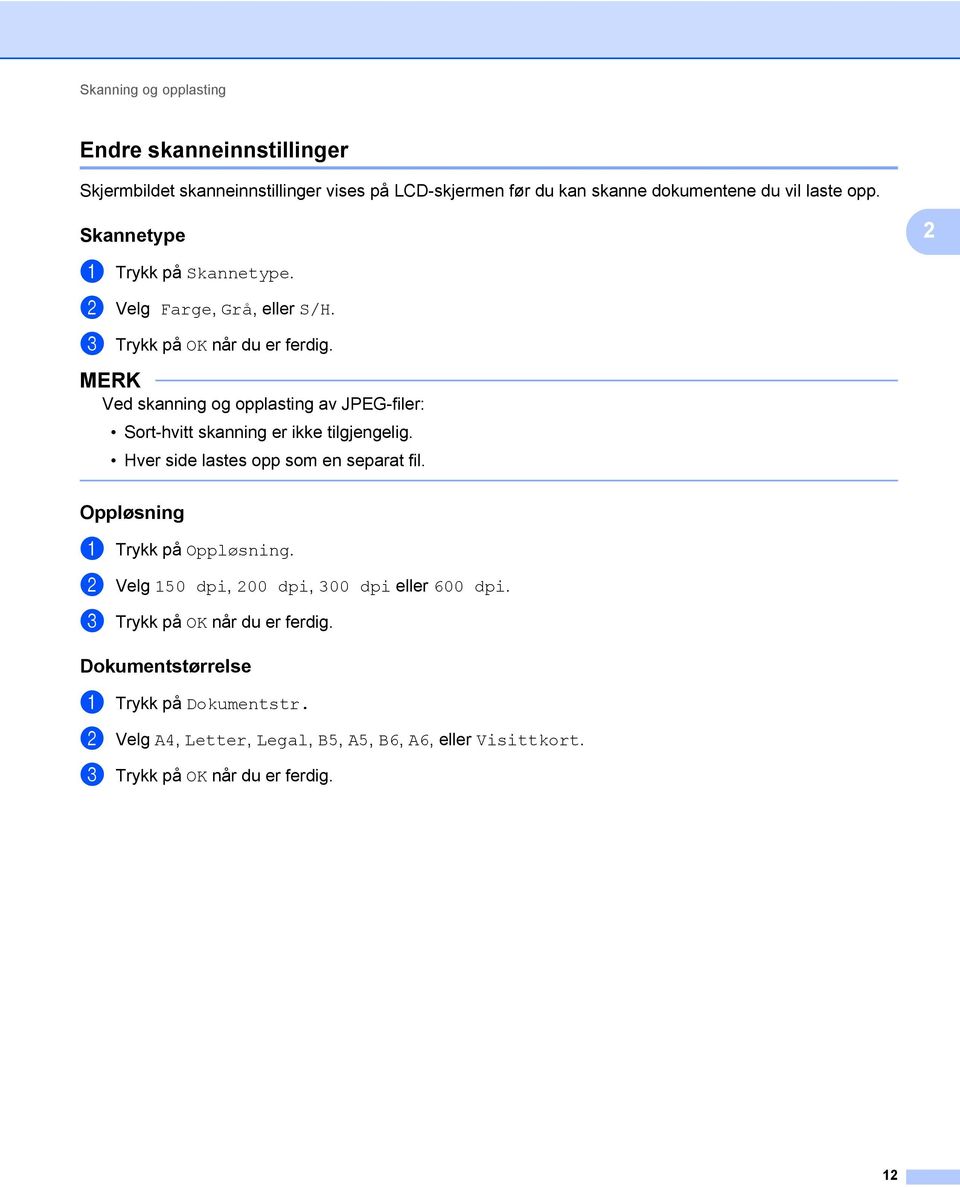 Ved skanning og opplasting av JPEG-filer: Sort-hvitt skanning er ikke tilgjengelig. Hver side lastes opp som en separat fil.