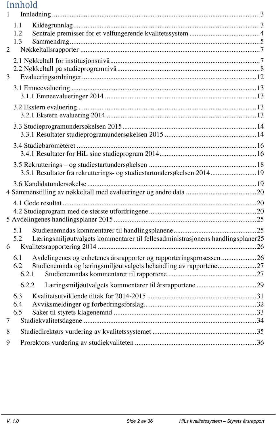 .. 14 3.3.1 Resultater studieprogramundersøkelsen 2015... 14 3.4 Studiebarometeret... 16 3.4.1 Resultater for HiL sine studieprogram 2014... 16 3.5 Rekrutterings og studiestartundersøkelsen... 18 3.5.1 Resultater fra rekrutterings- og studiestartundersøkelsen 2014.