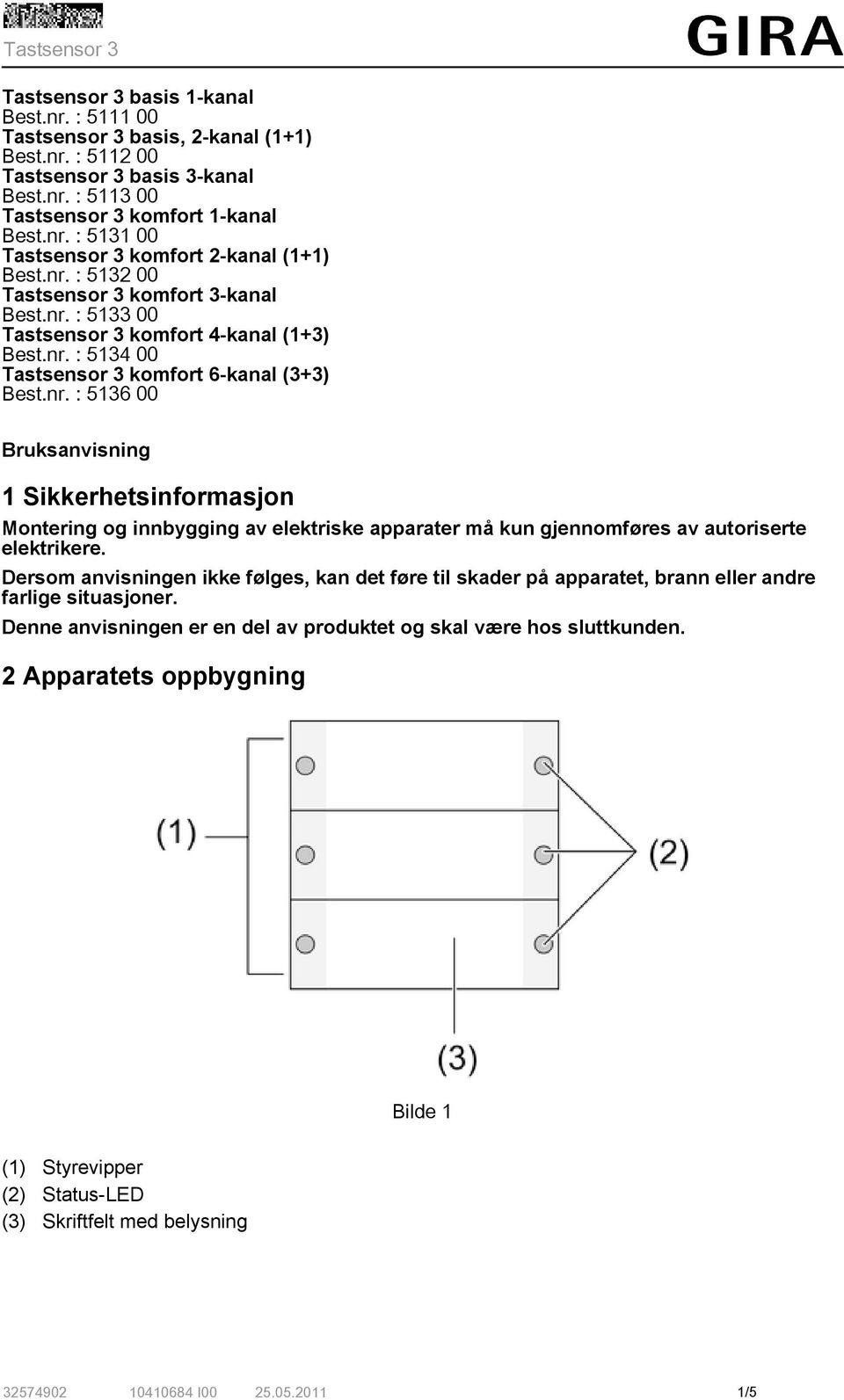 Dersom anvisningen ikke følges, kan det føre til skader på apparatet, brann eller andre farlige situasjoner. Denne anvisningen er en del av produktet og skal være hos sluttkunden.