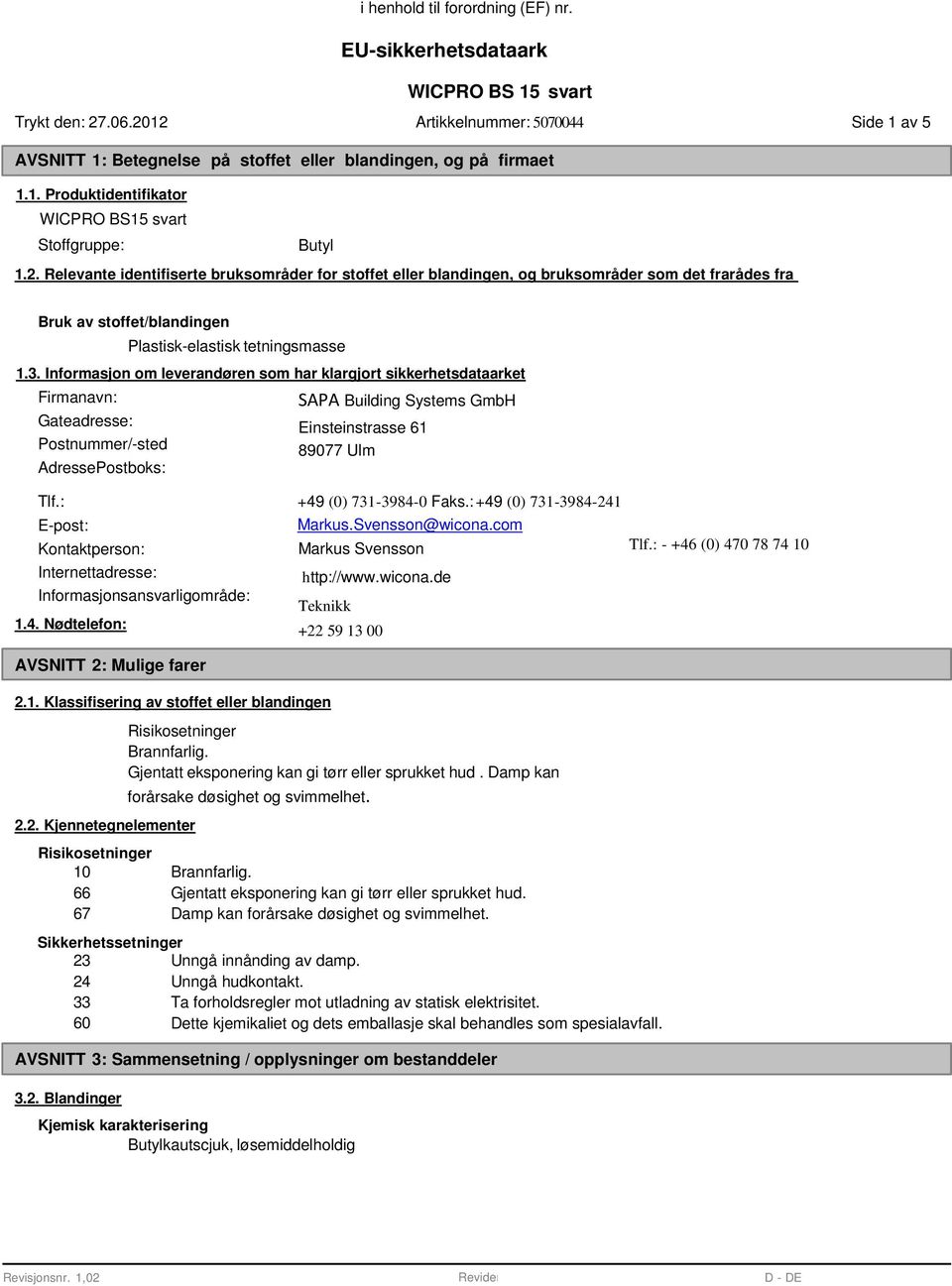 Informasjon om leverandøren som har klargjort sikkerhetsdataarket Firmanavn: SAPA Building Systems GmbH Gateadresse: Einsteinstrasse 61 Postnummer/-sted 89077 Ulm AdressePostboks: Tlf.