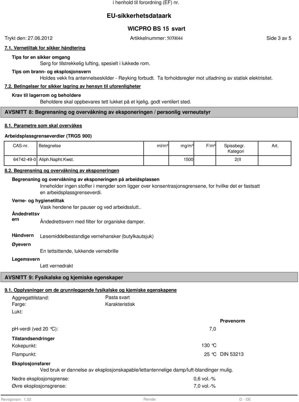 Betingelser for sikker lagring av hensyn til uforenligheter Krav til lagerrom og beholdere Beholdere skal oppbevares tett lukket på et kjølig, godt ventilert sted.