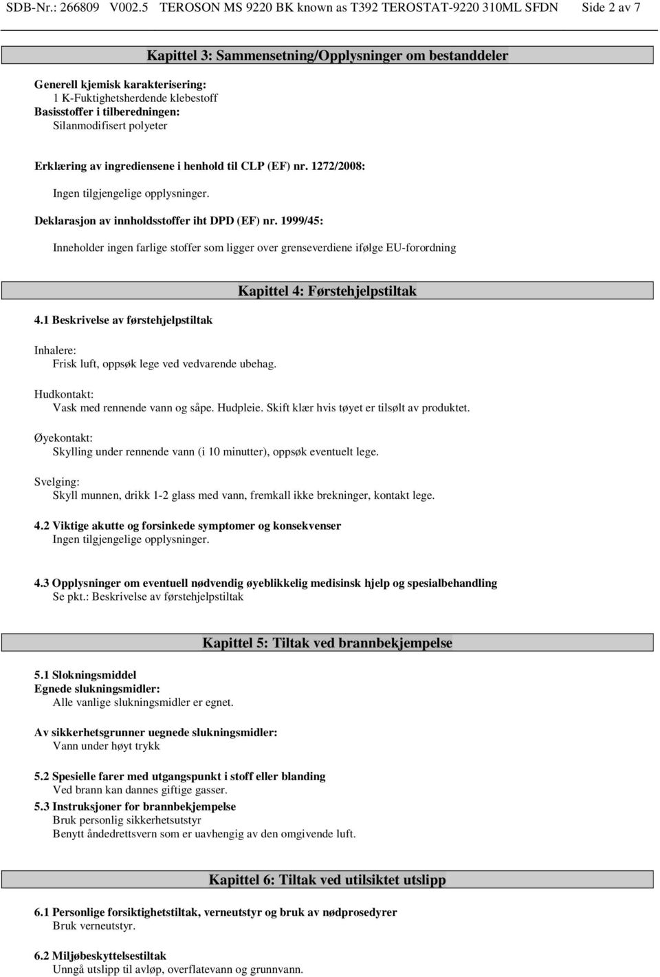 Kapittel 3: Sammensetning/Opplysninger om bestanddeler Erklæring av ingrediensene i henhold til CLP (EF) nr. 1272/2008: Deklarasjon av innholdsstoffer iht DPD (EF) nr.