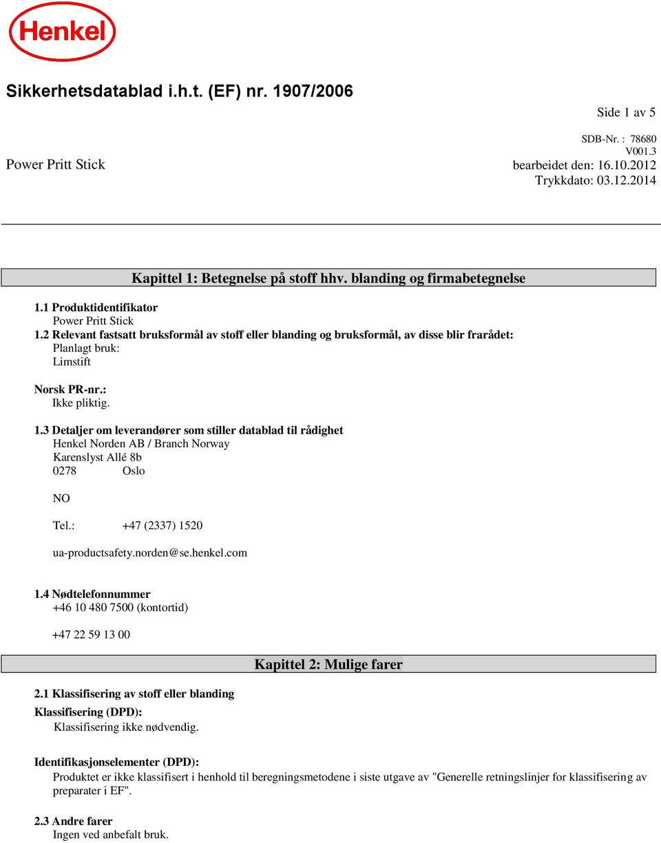 : Ikke pliktig. 1.3 Detaljer om leverandører som stiller datablad til rådighet Henkel Norden AB / Branch Norway Karenslyst Allé 8b 0278 Oslo NO Tel.: +47 (2337) 1520 ua-productsafety.norden@se.henkel.