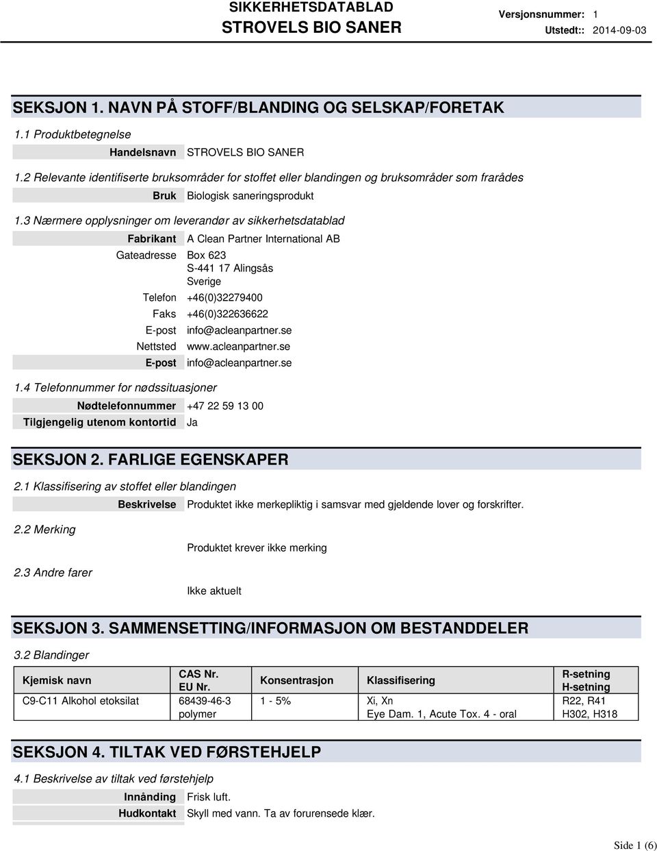 3 Nærmere opplysninger om leverandør av sikkerhetsdatablad Fabrikant A Clean Partner International AB Gateadresse Box 623 S-441 17 Alingsås Sverige Telefon +46(0)32279400 Faks +46(0)322636622 E-post