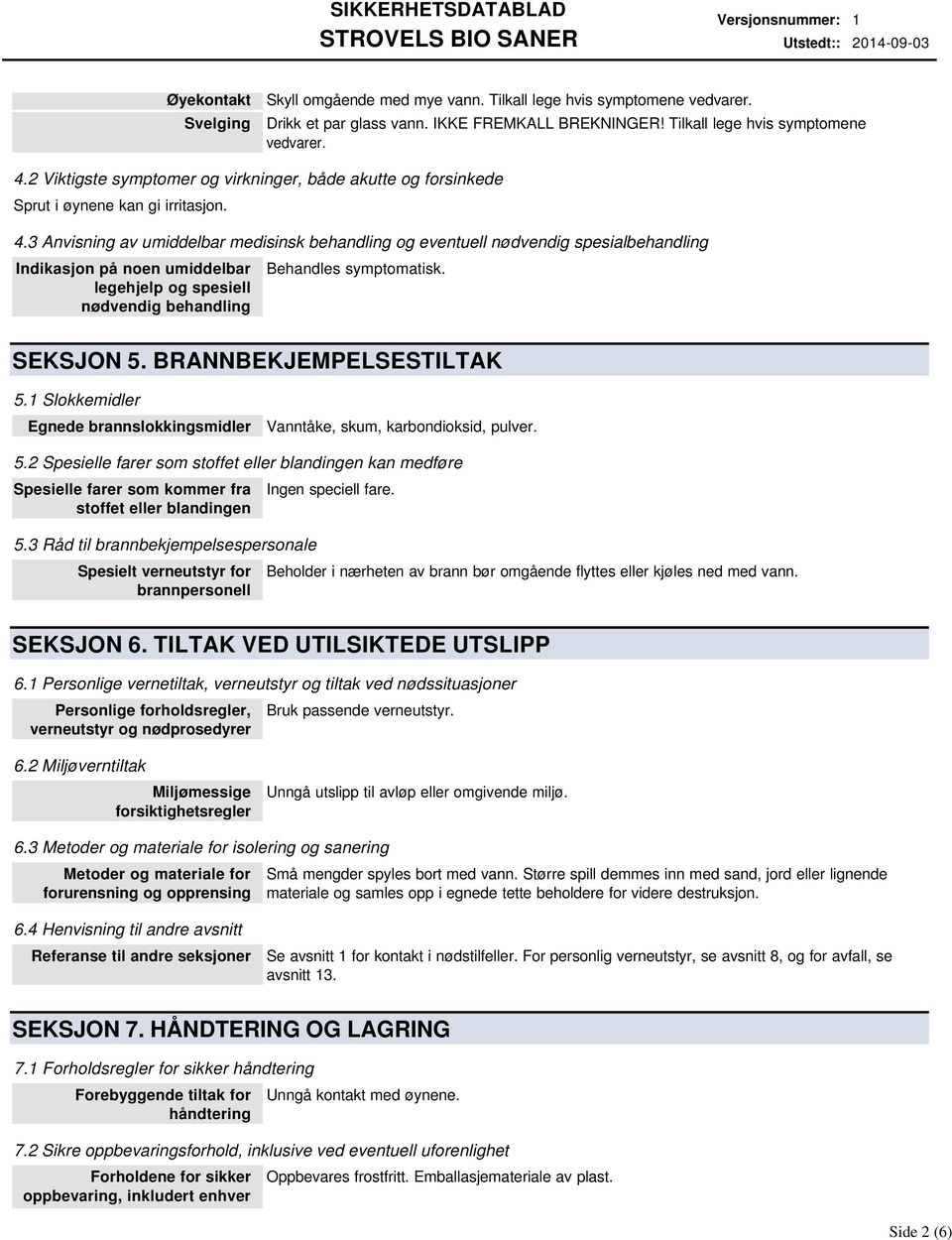 3 Anvisning av umiddelbar medisinsk behandling og eventuell nødvendig spesialbehandling Indikasjon på noen umiddelbar legehjelp og spesiell nødvendig behandling Behandles symptomatisk. SEKSJON 5.