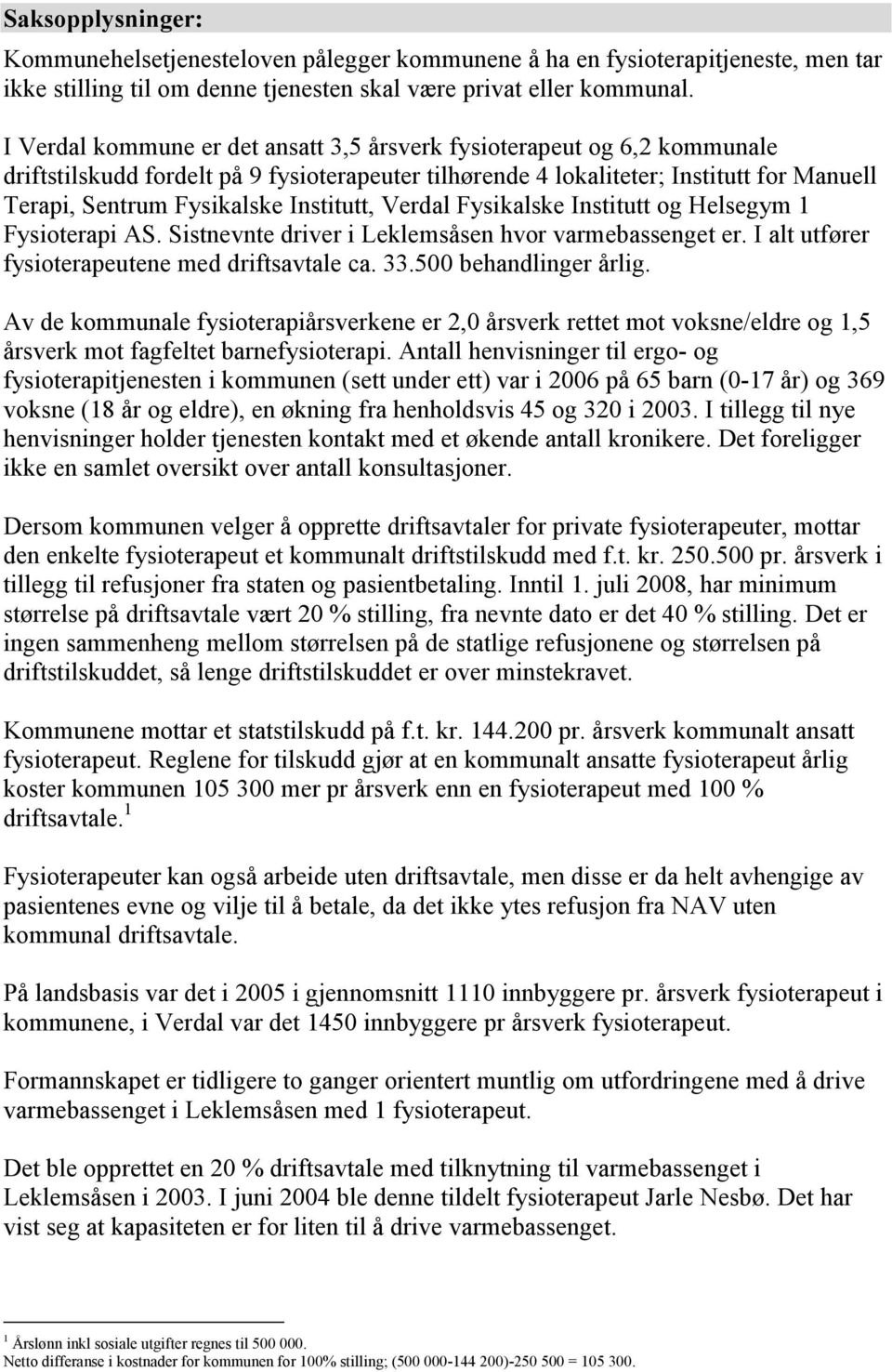 Institutt, Verdal Fysikalske Institutt og Helsegym 1 Fysioterapi AS. Sistnevnte driver i Leklemsåsen hvor varmebassenget er. I alt utfører fysioterapeutene med driftsavtale ca. 33.