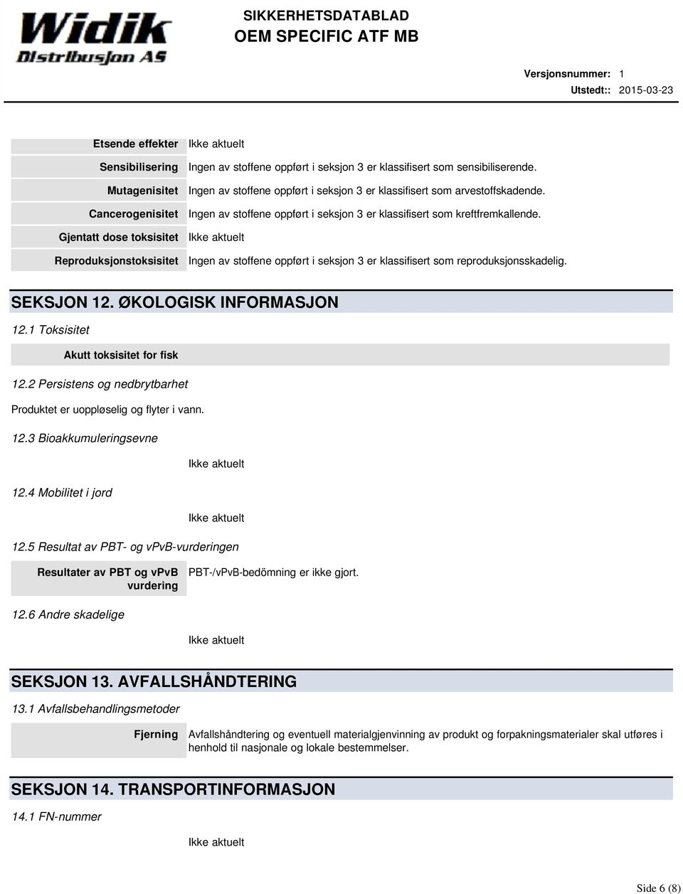 Ingen av stoffene oppført i seksjon 3 er klassifisert som reproduksjonsskadelig. SEKSJON 12. ØKOLOGISK INFORMASJON 12.1 Toksisitet Akutt toksisitet for fisk 12.