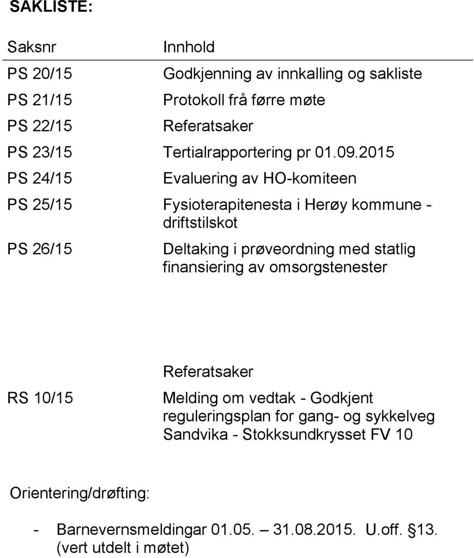 2015 PS 24/15 Evaluering av HO-komiteen PS 25/15 Fysioterapitenesta i Herøy kommune - driftstilskot PS 26/15 Deltaking i prøveordning med