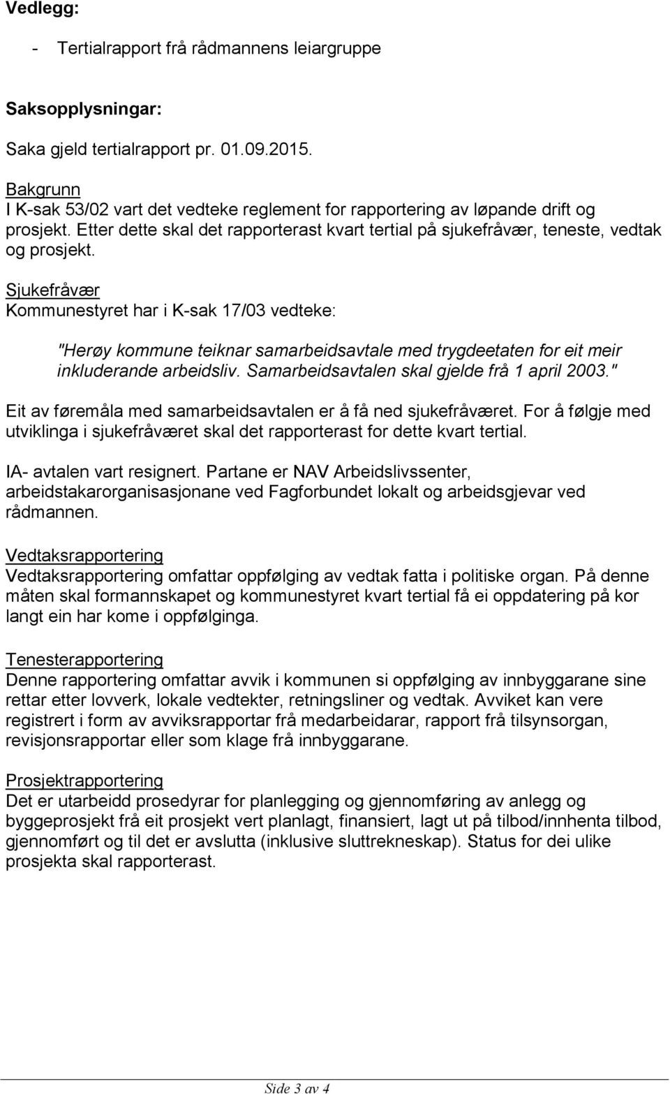 Sjukefråvær Kommunestyret har i K-sak 17/03 vedteke: "Herøy kommune teiknar samarbeidsavtale med trygdeetaten for eit meir inkluderande arbeidsliv. Samarbeidsavtalen skal gjelde frå 1 april 2003.