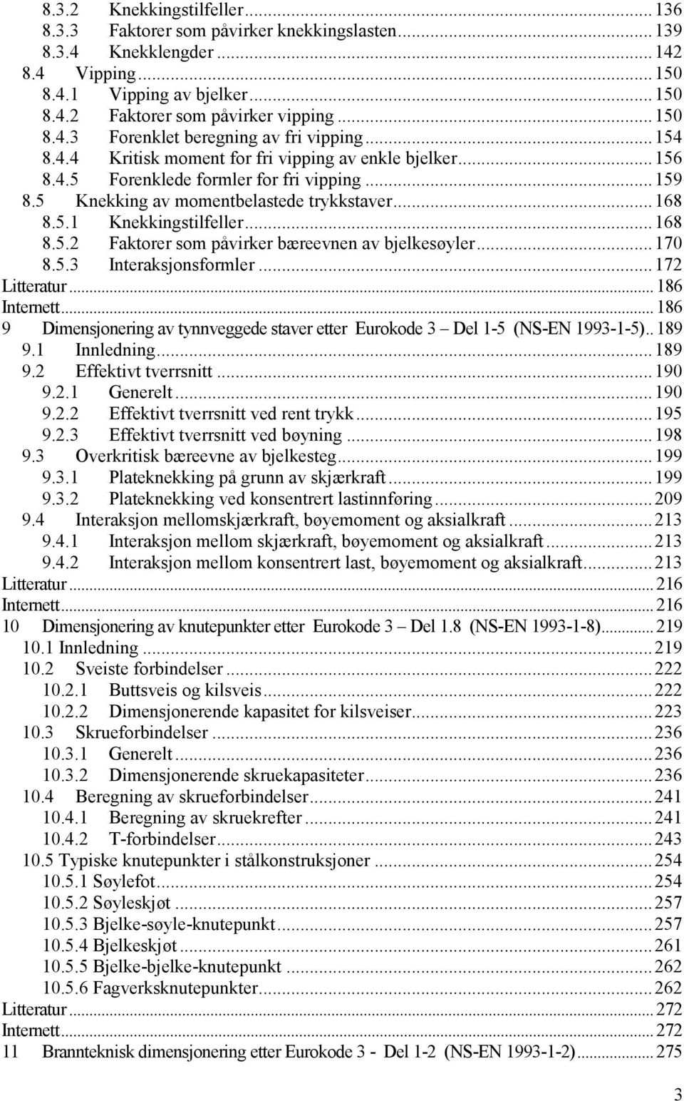 5 Knekking av momentbelastede trykkstaver... 168 8.5.1 Knekkingstilfeller... 168 8.5.2 Faktorer som påvirker bæreevnen av bjelkesøyler... 170 8.5.3 Interaksjonsformler... 172 Litteratur.