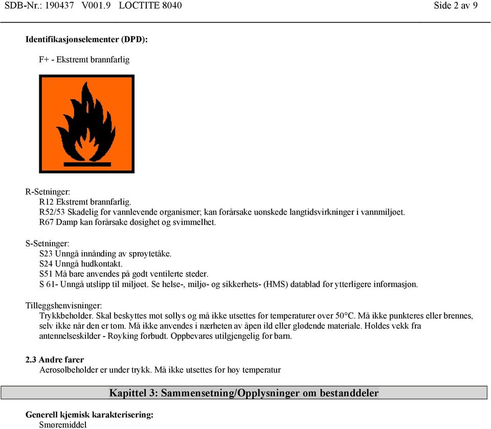 S24 Unngå hudkontakt. S51 Må bare anvendes på godt ventilerte steder. S 61- Unngå utslipp til miljøet. Se helse-, miljø- og sikkerhets- (HMS) datablad for ytterligere informasjon.