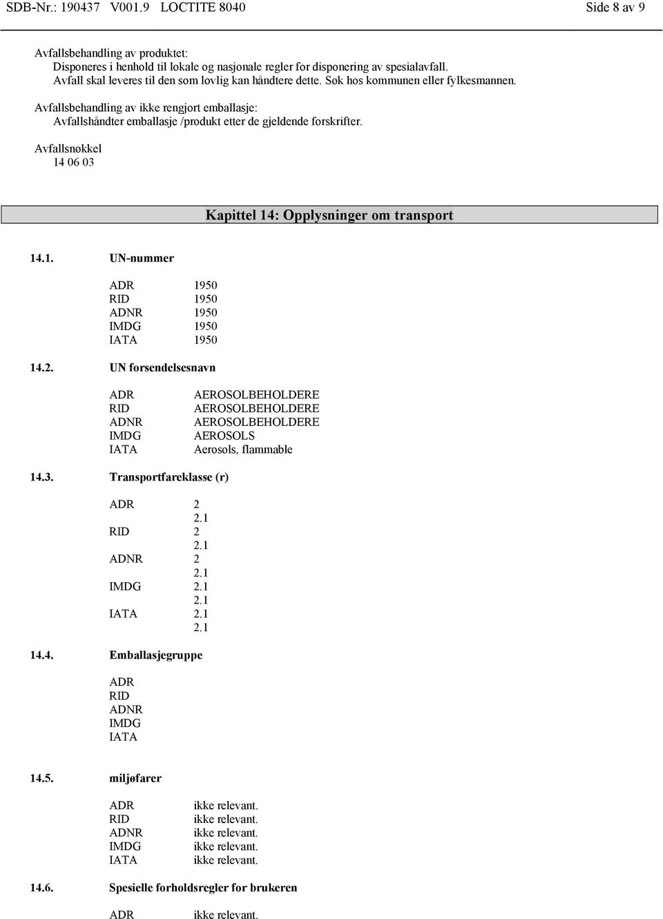 Avfallsbehandling av ikke rengjort emballasje: Avfallshåndter emballasje /produkt etter de gjeldende forskrifter. Avfallsnøkkel 14 06 03 Kapittel 14: Opplysninger om transport 14.1. UN-nummer ADR 1950 RID 1950 ADNR 1950 IMDG 1950 IATA 1950 14.