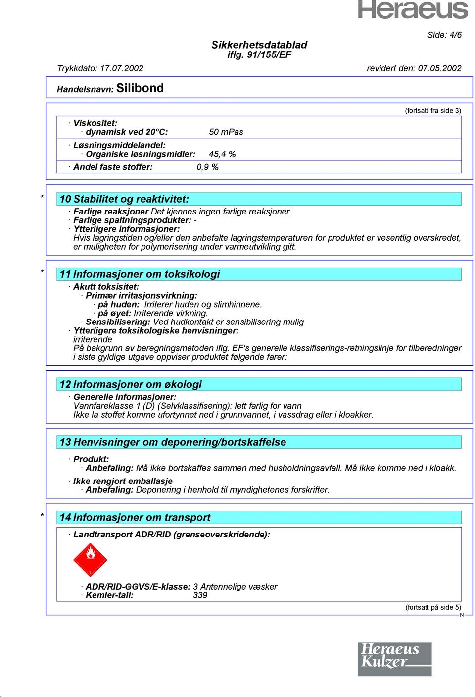 Farlige spaltningsprodukter: - Ytterligere informasjoner: Hvis lagringstiden og/eller den anbefalte lagringstemperaturen for produktet er vesentlig overskredet, er muligheten for polymerisering under