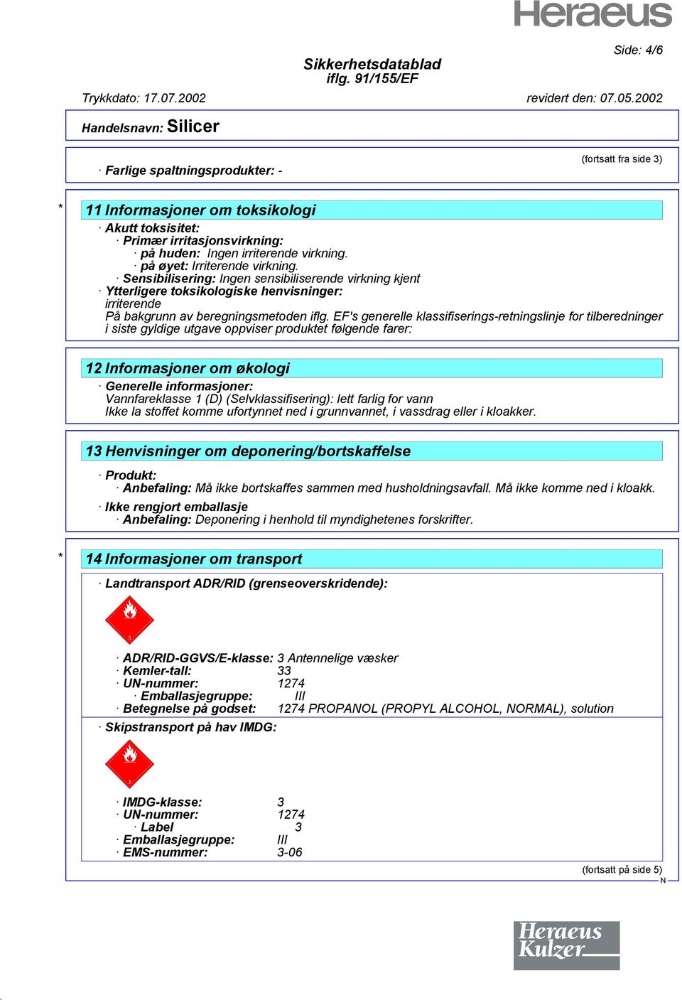 EF's generelle klassifiserings-retningslinje for tilberedninger i siste gyldige utgave oppviser produktet følgende farer: 12 Informasjoner om økologi Generelle informasjoner: Vannfareklasse 1 (D)