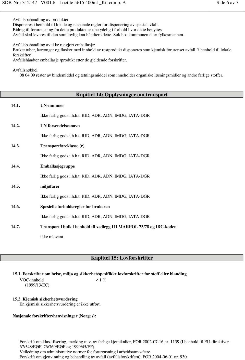 Avfallsbehandling av ikke rengjort emballasje: Brukte tuber, kartonger og flasker med innhold av restprodukt disponeres som kjemisk forurenset avfall "i henhold til lokale forskrifter".