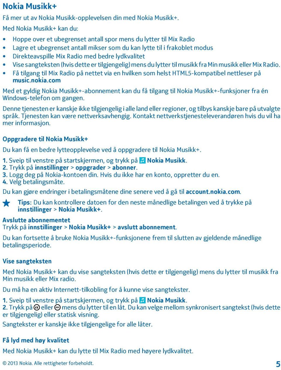 bedre lydkvalitet Vise sangteksten (hvis dette er tilgjengelig) mens du lytter til musikk fra Min musikk eller Mix Radio.