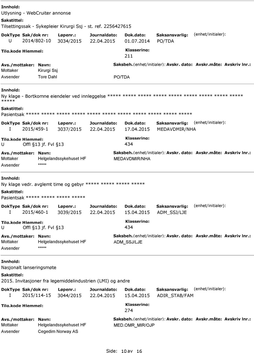 ***** ***** ***** 2015/459-1 3037/2015 17.04.2015 MEDAVDMR/NHA 434 Avs./mottaker: Navn: Saksbeh. Avskr. dato: Avskr.måte: Avskriv lnr.: MEDAVDMR/NHA ***** Ny klage vedr.