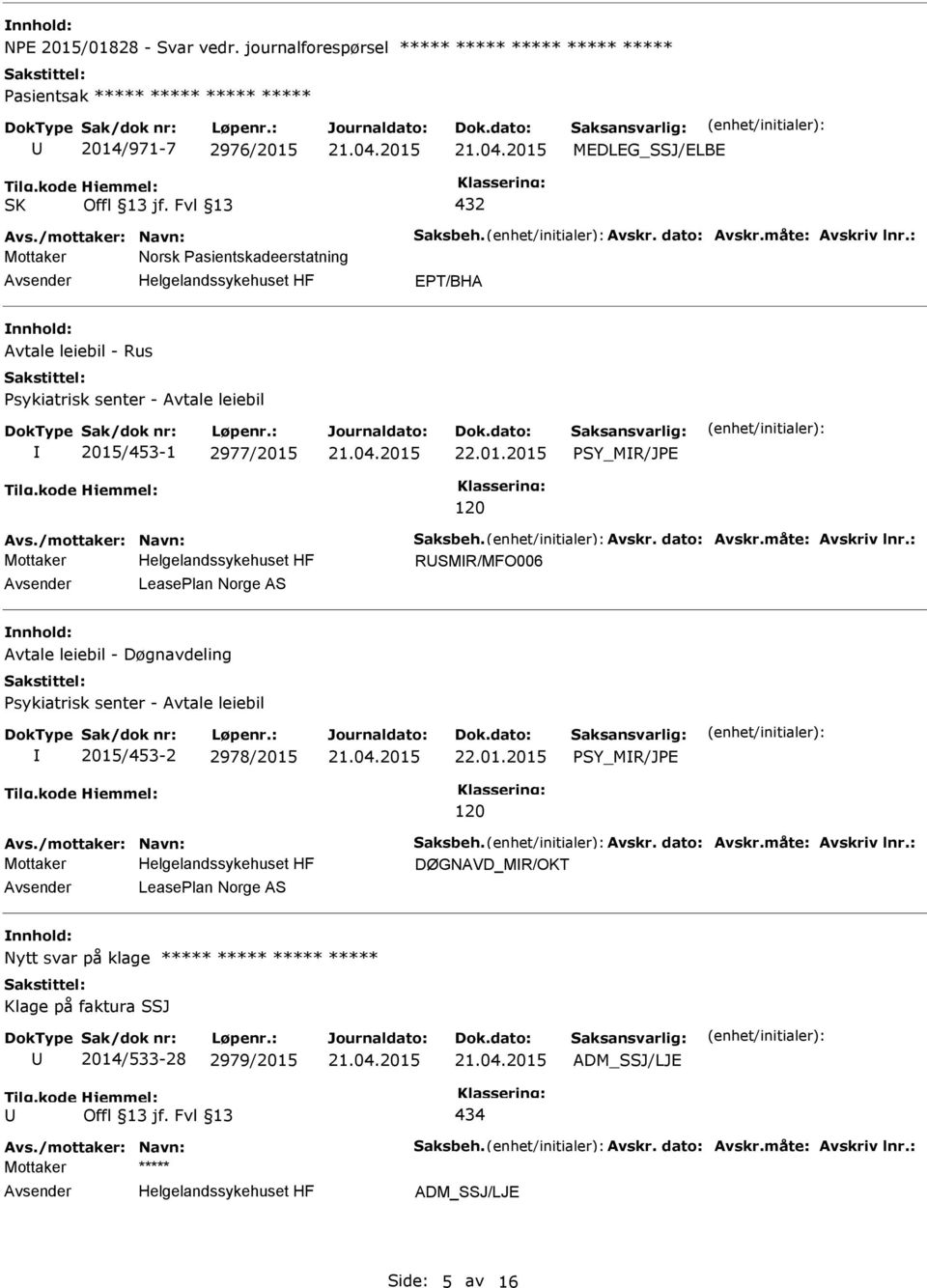 /mottaker: Navn: Saksbeh. Avskr. dato: Avskr.måte: Avskriv lnr.: RSMR/MFO006 LeasePlan Norge AS Avtale leiebil - Døgnavdeling Psykiatrisk senter - Avtale leiebil 2015/453-2 2978/2015 22.01.2015 PSY_MR/JPE 120 Avs.