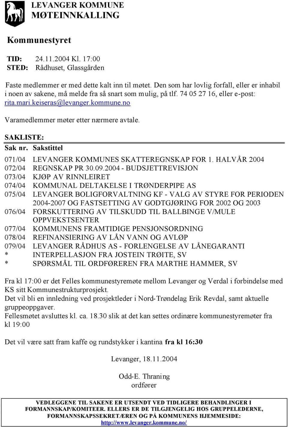 no Varamedlemmer møter etter nærmere avtale. SAKLISTE: Sak nr. Sakstittel 071/04 LEVANGER KOMMUNES SKATTEREGNSKAP FOR 1. HALVÅR 2004 072/04 REGNSKAP PR 30.09.