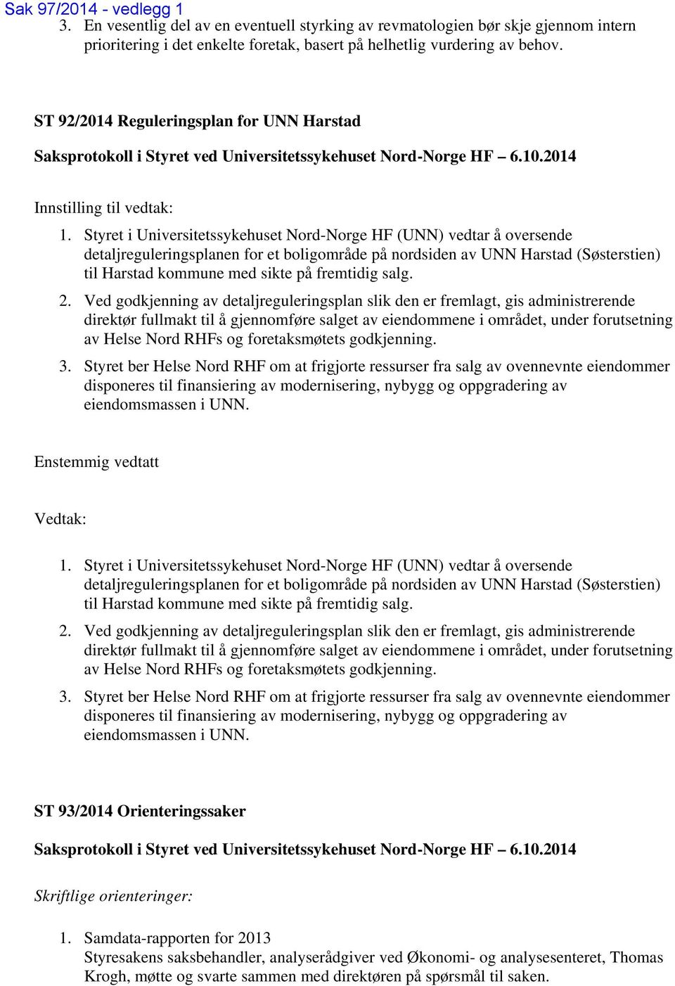 Styret i Universitetssykehuset Nord-Norge HF (UNN) vedtar å oversende detaljreguleringsplanen for et boligområde på nordsiden av UNN Harstad (Søsterstien) til Harstad kommune med sikte på fremtidig