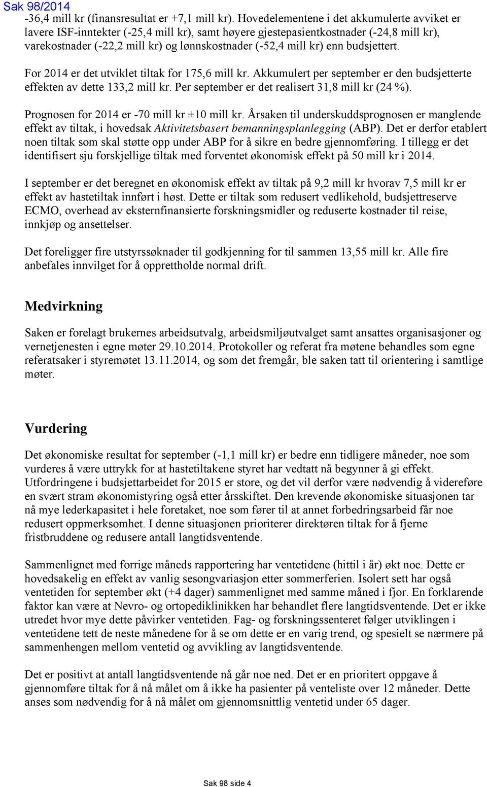 enn budsjettert. For 2014 er det utviklet tiltak for 175,6 mill kr. Akkumulert per september er den budsjetterte effekten av dette 133,2 mill kr. Per september er det realisert 31,8 mill kr (24 %).