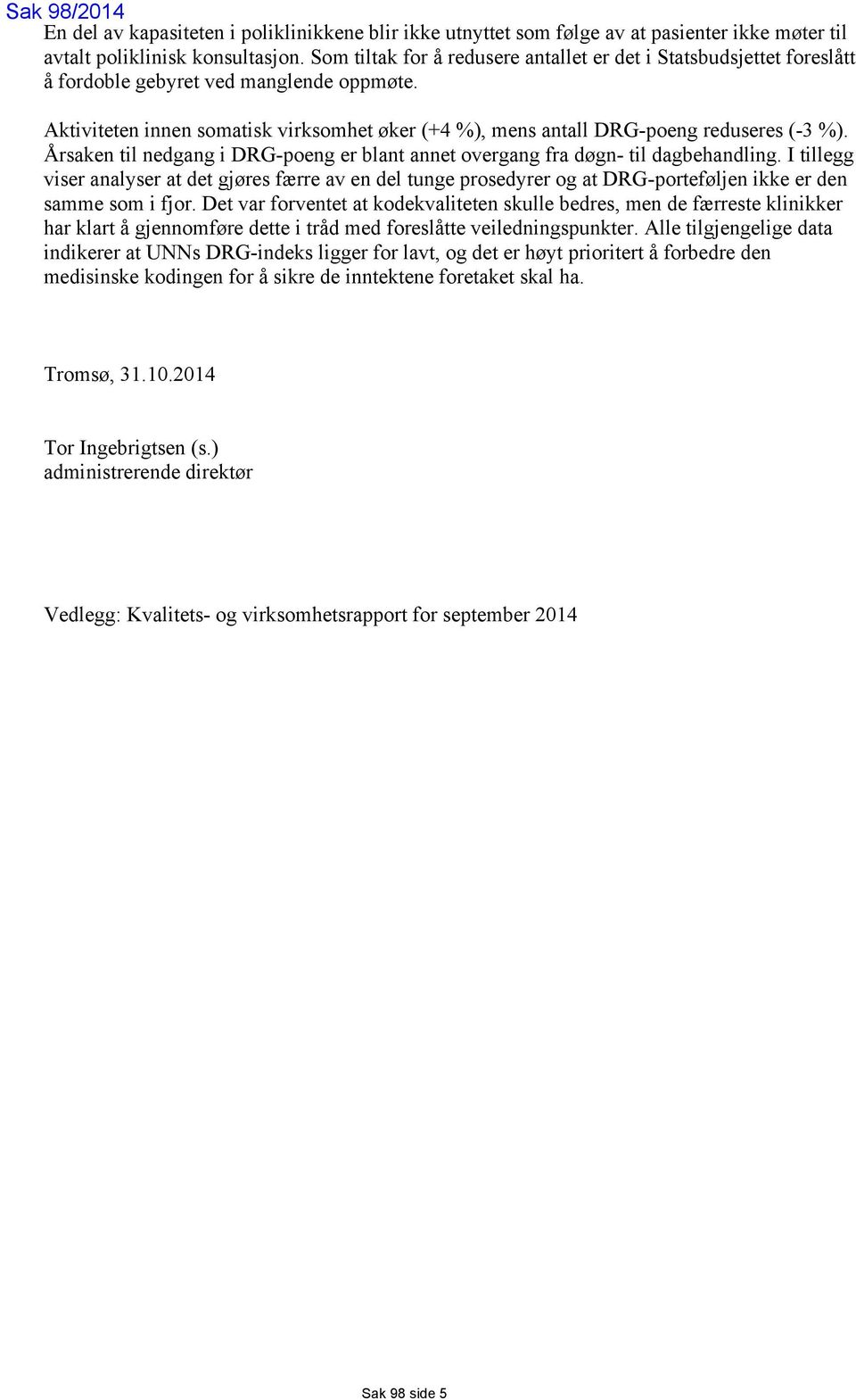 Aktiviteten innen somatisk virksomhet øker (+4 %), mens antall DRG-poeng reduseres (-3 %). Årsaken til nedgang i DRG-poeng er blant annet overgang fra døgn- til dagbehandling.