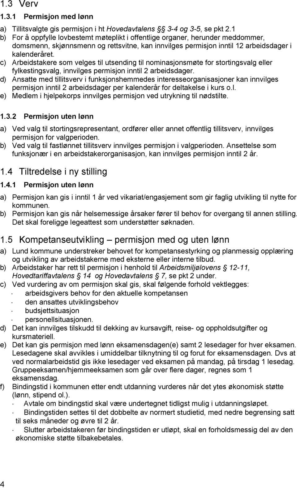 c) Arbeidstakere som velges til utsending til nominasjonsmøte for stortingsvalg eller fylkestingsvalg, innvilges permisjon inntil 2 arbeidsdager.