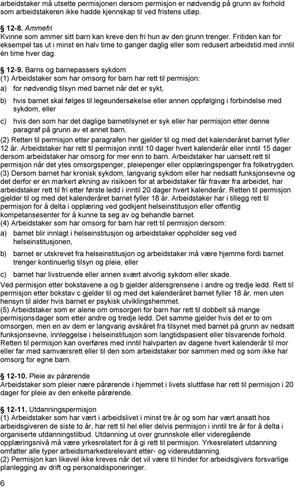 Fritiden kan for eksempel tas ut i minst en halv time to ganger daglig eller som redusert arbeidstid med inntil én time hver dag. 12-9.