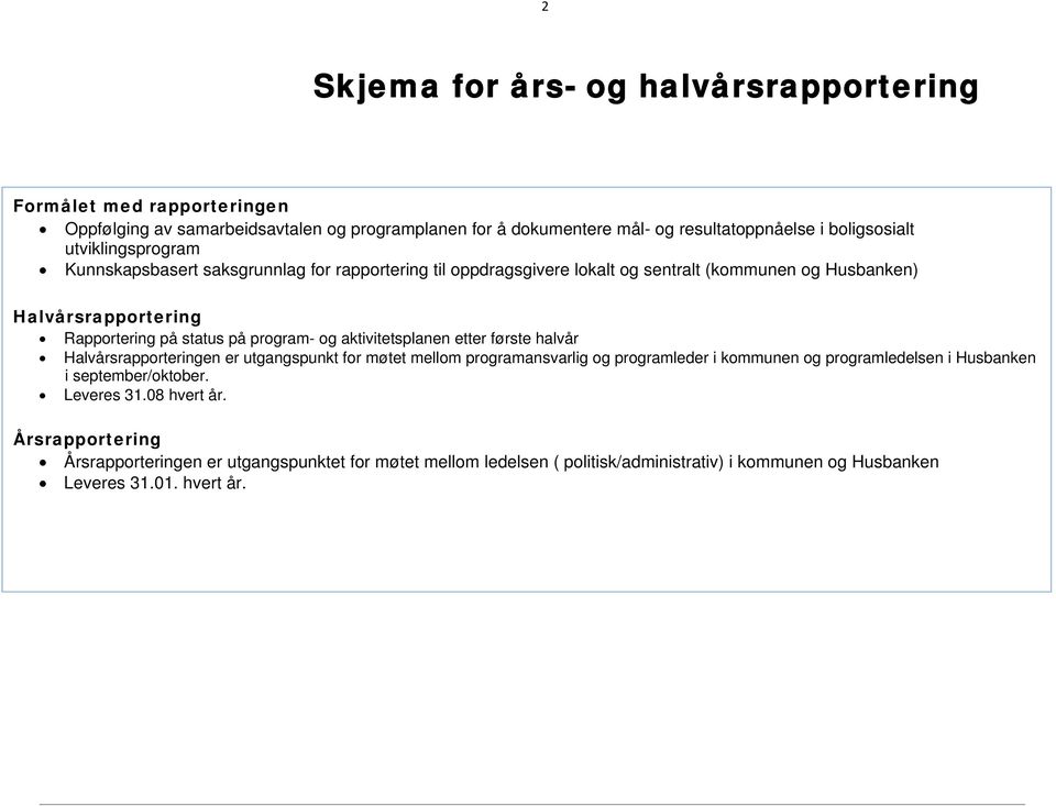 og aktivitetsplanen etter første halvår Halvårsrapporteringen er utgangspunkt for møtet mellom programansvarlig og programleder i kommunen og programledelsen i Husbanken i