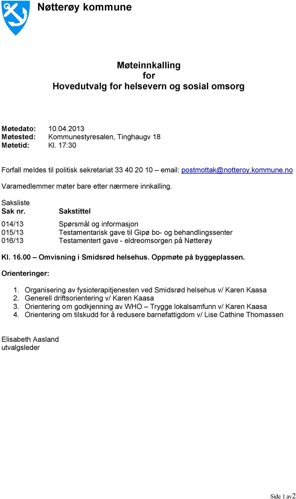 Sakstittel 014/13 Spørsmål og informasjon 015/13 Testamentarisk gave til Gipø bo- og behandlingssenter 016/13 Testamentert gave - eldreomsorgen på Nøtterøy Kl. 16.00 Omvisning i Smidsrød helsehus.