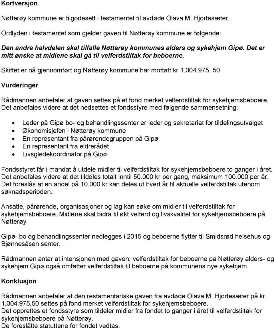 Det er mitt ønske at midlene skal gå til velferdstiltak for beboerne. Skiftet er nå gjennomført og Nøtterøy kommune har mottatt kr 1.004.