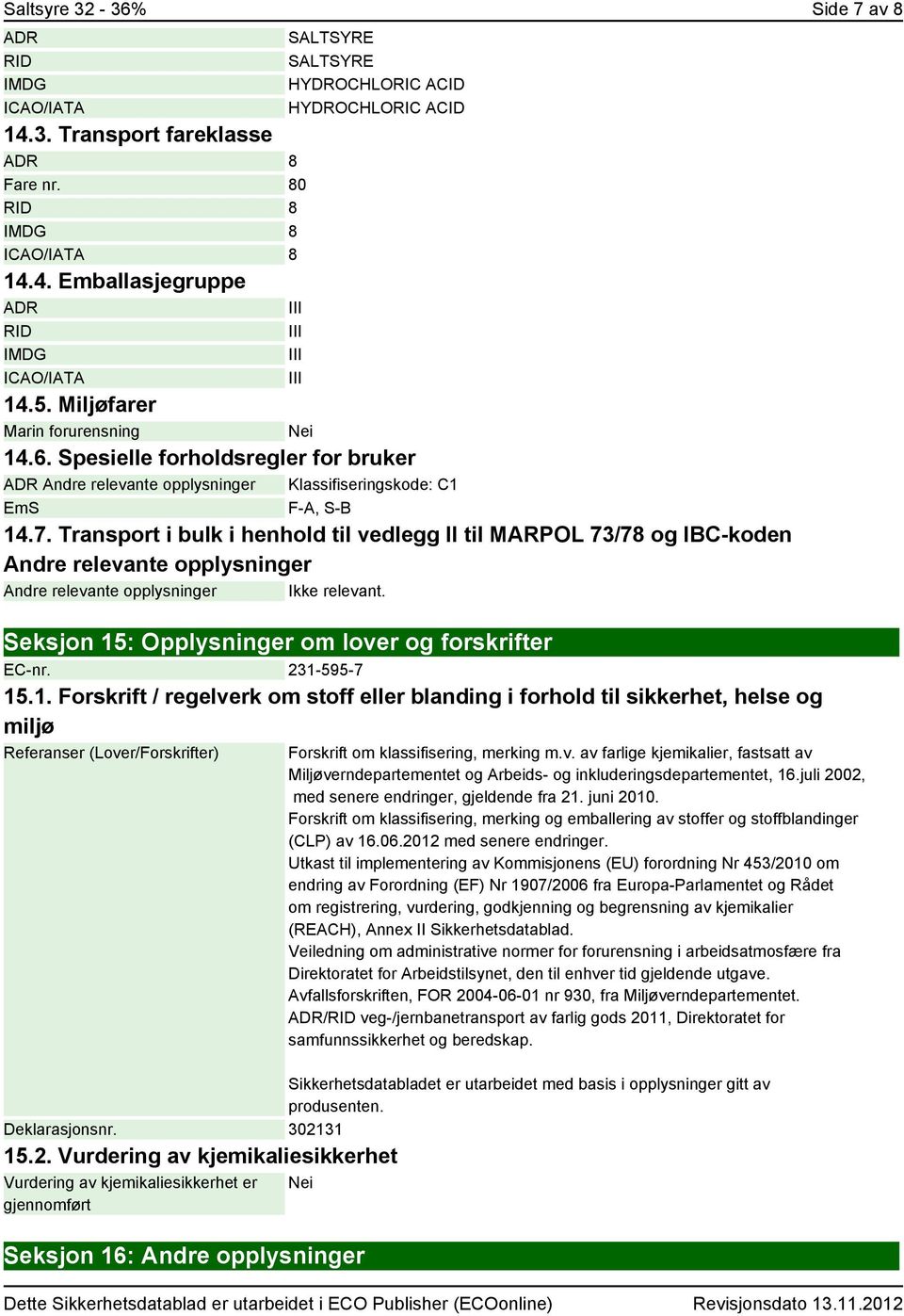 Transport i bulk i henhold til vedlegg II til MARPOL 73/78 og IBC-koden Andre relevante opplysninger Andre relevante opplysninger Ikke relevant. Seksjon 15: Opplysninger om lover og forskrifter EC-nr.