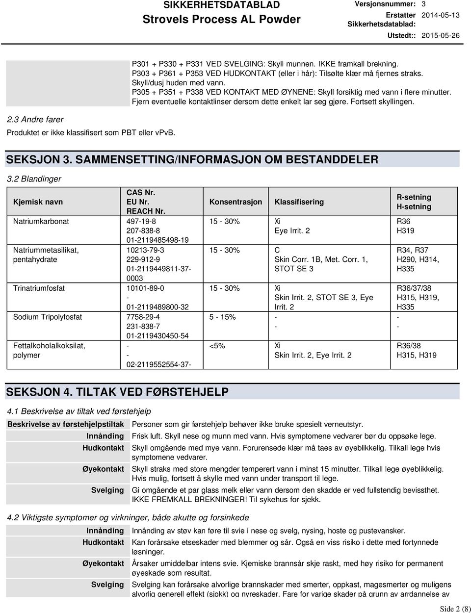 Fjern eventuelle kontaktlinser dersom dette enkelt lar seg gjøre. Fortsett skyllingen. SEKSJON 3. SAMMENSETTING/INFORMASJON OM BESTANDDELER 3.2 Blandinger CAS Nr. Kjemisk navn EU Nr. REACH Nr.