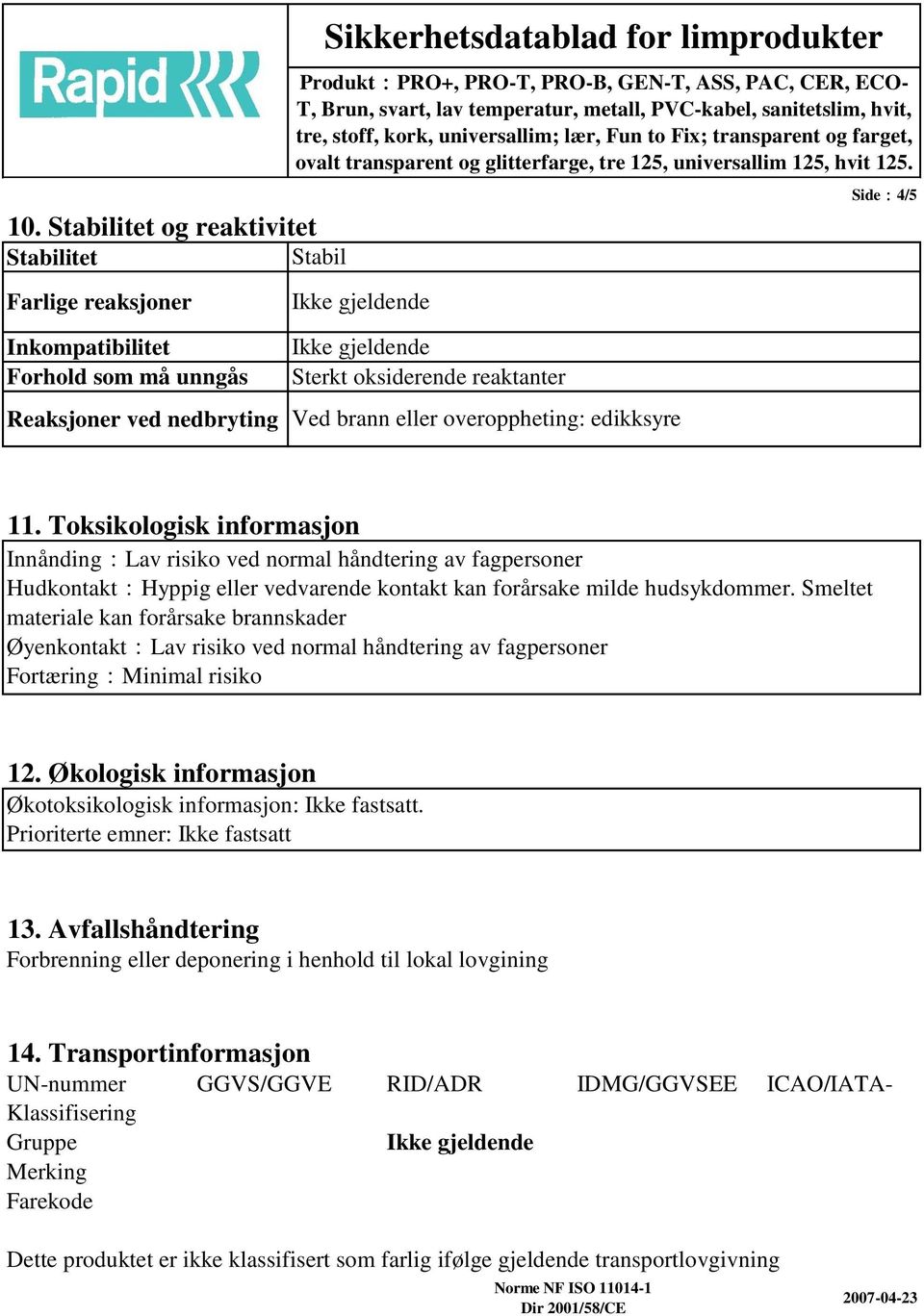 Toksikologisk informasjon Innånding:Lav risiko ved normal håndtering av fagpersoner Hudkontakt:Hyppig eller vedvarende kontakt kan forårsake milde hudsykdommer.