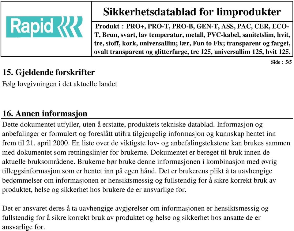 En liste over de viktigste lov- og anbefalingstekstene kan brukes sammen med dokumentet som retningslinjer for brukerne. Dokumentet er bereget til bruk innen de aktuelle bruksområdene.