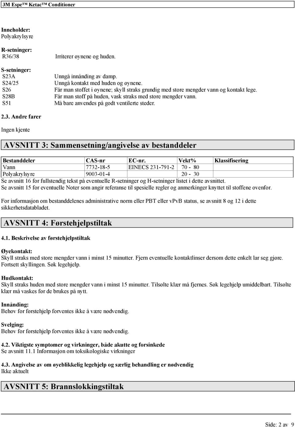 S51 Må bare anvendes på godt ventilerte steder. 2.3. Andre farer Ingen kjente AVSNITT 3: Sammensetning/angivelse av bestanddeler Bestanddeler CAS-nr EC-nr.