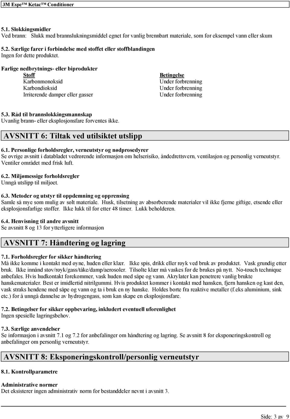 Farlige nedbrytnings- eller biprodukter Stoff Karbonmonoksid Karbondioksid Irriterende damper eller gasser Betingelse Under forbrenning Under forbrenning Under forbrenning 5.3.